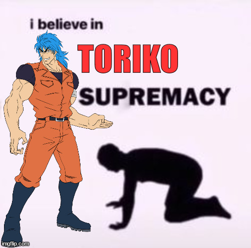 I Believe In Toriko Supremacy | TORIKO | image tagged in anime,manga,toriko,i believe in supremacy | made w/ Imgflip meme maker