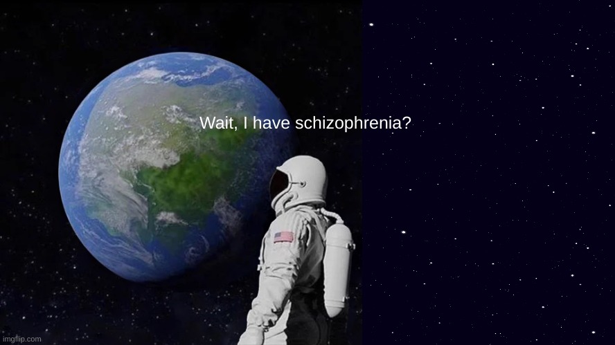 (insert Always Has Been) | Wait, I have schizophrenia? | image tagged in memes,always has been,schizophrenia | made w/ Imgflip meme maker