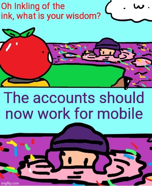 Inkling of the ink what is your wisdom | The accounts should now work for mobile | image tagged in inkling of the ink what is your wisdom | made w/ Imgflip meme maker