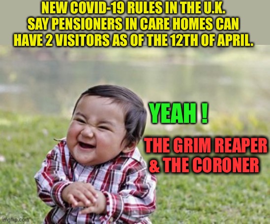 Wrecked in the rec room. | NEW COVID-19 RULES IN THE U.K. SAY PENSIONERS IN CARE HOMES CAN HAVE 2 VISITORS AS OF THE 12TH OF APRIL. YEAH ! THE GRIM REAPER & THE CORONER | image tagged in memes,evil toddler,coronavirus,uk,death,dark humour | made w/ Imgflip meme maker