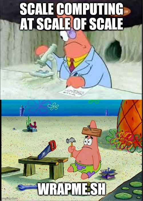 PAtrick, Smart Dumb | SCALE COMPUTING AT SCALE OF SCALE; WRAPME.SH | image tagged in patrick smart dumb | made w/ Imgflip meme maker