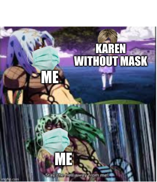 wear mask | KAREN WITHOUT MASK; ME; ME | image tagged in stay the hell away from me | made w/ Imgflip meme maker