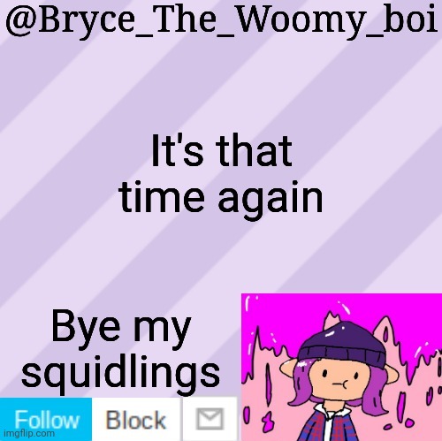 Bryce_The_Woomy_boi's new New NEW announcement template | It's that time again; Bye my squidlings | image tagged in bryce_the_woomy_boi's new new new announcement template | made w/ Imgflip meme maker
