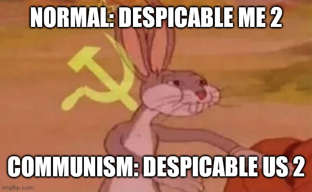 Ah yes, despicable us | NORMAL: DESPICABLE ME 2; COMMUNISM: DESPICABLE US 2 | image tagged in bugs bunny communist,despicable me,so true memes | made w/ Imgflip meme maker