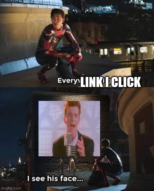 Everywhere I go | LINK I CLICK | image tagged in everywhere i go | made w/ Imgflip meme maker