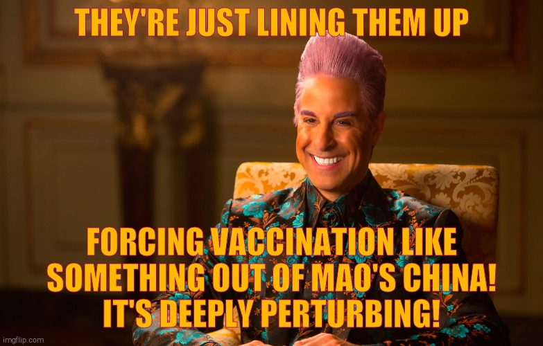 Caesar Fl | THEY'RE JUST LINING THEM UP FORCING VACCINATION LIKE SOMETHING OUT OF MAO'S CHINA!    IT'S DEEPLY PERTURBING! | image tagged in caesar fl | made w/ Imgflip meme maker