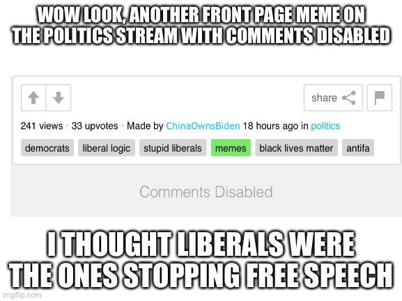 Yet another example of a republican being a hypocrite |  WOW LOOK, ANOTHER FRONT PAGE MEME ON THE POLITICS STREAM WITH COMMENTS DISABLED; I THOUGHT LIBERALS WERE THE ONES STOPPING FREE SPEECH | image tagged in blank white template | made w/ Imgflip meme maker