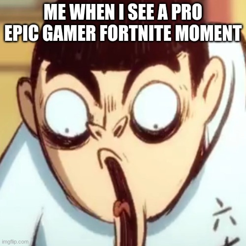 epic | ME WHEN I SEE A PRO EPIC GAMER FORTNITE MOMENT | image tagged in epic fortnite moment | made w/ Imgflip meme maker