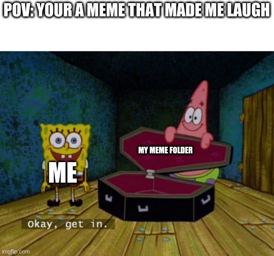 Ok get in |  POV: YOUR A MEME THAT MADE ME LAUGH; ME; MY MEME FOLDER | image tagged in ok get in,funny,memes | made w/ Imgflip meme maker