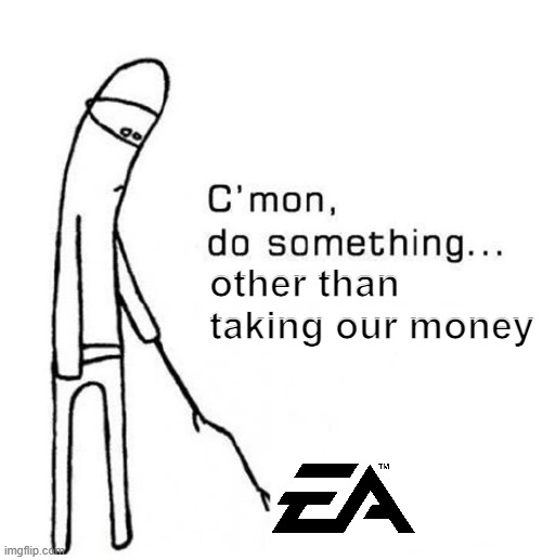 cmon do something | other than taking our money | image tagged in cmon do something,memes | made w/ Imgflip meme maker