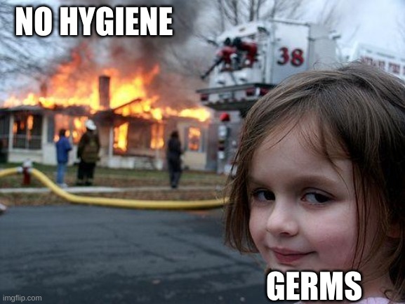 Disaster Girl Meme | NO HYGIENE; GERMS | image tagged in memes,disaster girl | made w/ Imgflip meme maker