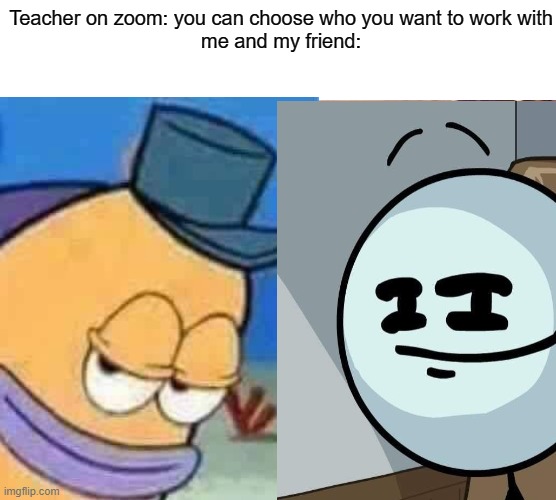 Teacher on zoom: you can choose who you want to work with
me and my friend: | image tagged in memes,good fellas hilarious | made w/ Imgflip meme maker