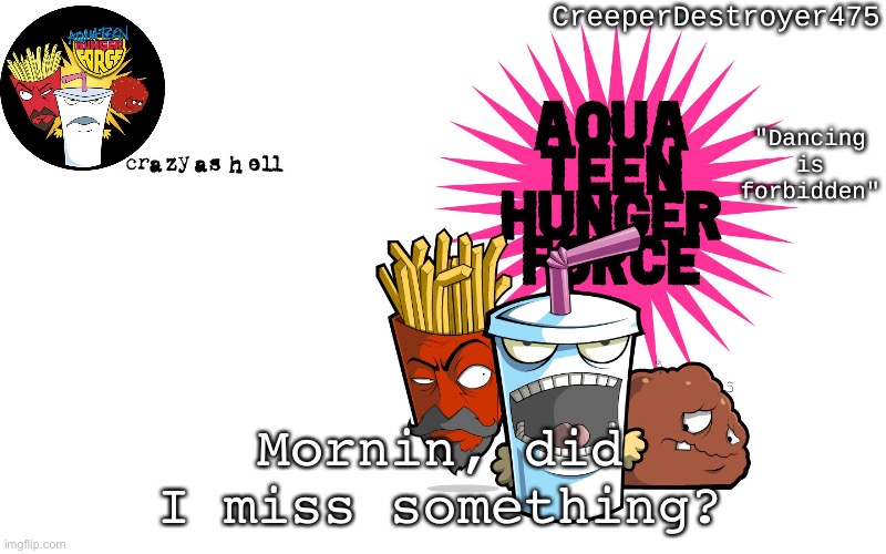 CreeperDestroyer | Mornin, did I miss something? | image tagged in creeperdestroyer | made w/ Imgflip meme maker