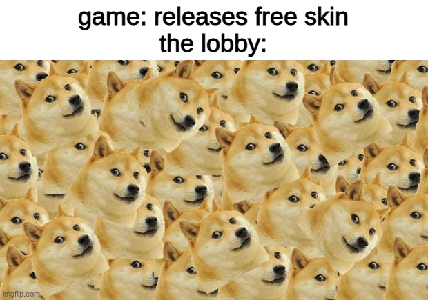Free skin time | game: releases free skin
the lobby: | image tagged in memes,multi doge,gaming,funny,doge | made w/ Imgflip meme maker