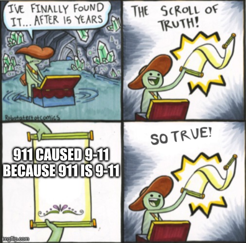 hmmmm | 911 CAUSED 9-11 BECAUSE 911 IS 9-11 | image tagged in the real scroll of truth | made w/ Imgflip meme maker