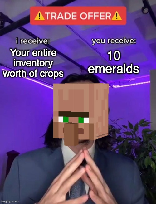 Fair trade | 10 emeralds; Your entire inventory worth of crops | image tagged in trade offer,villager,gaming,memes,funny memes | made w/ Imgflip meme maker