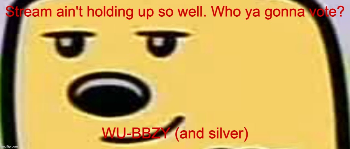 We got the greatest deals you can ask for and have been working on some things | Stream ain't holding up so well. Who ya gonna vote? WU-BBZY (and silver) | image tagged in wubbzy smug,secrets,vote,wubbzy,silver,wubbzymon | made w/ Imgflip meme maker