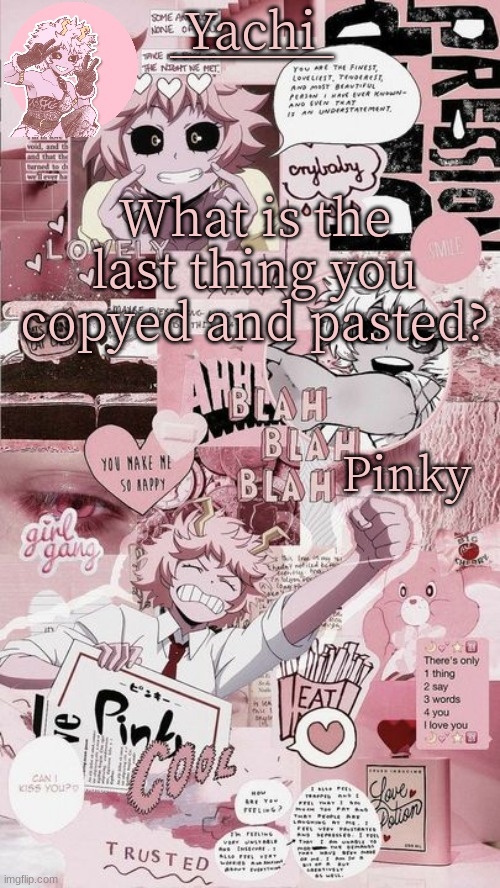 Yachis mina temp | What is the last thing you copyed and pasted? | image tagged in yachis mina temp | made w/ Imgflip meme maker