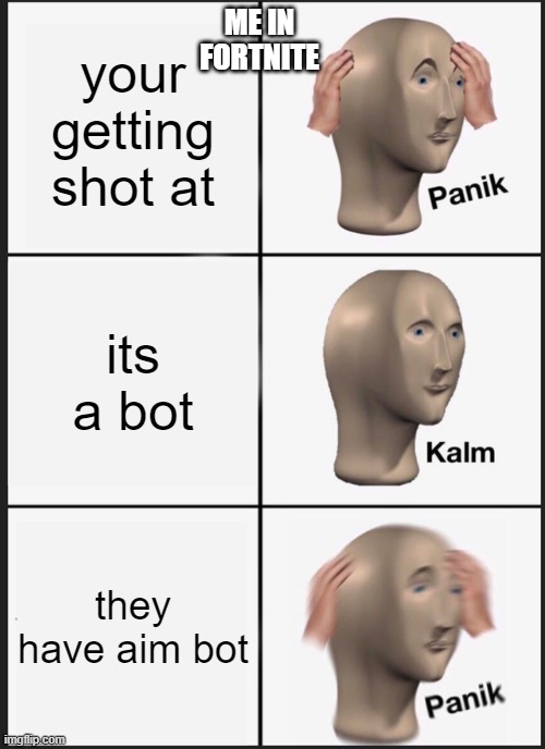 Panik Kalm Panik | ME IN FORTNITE; your getting shot at; its a bot; they have aim bot | image tagged in memes,panik kalm panik | made w/ Imgflip meme maker