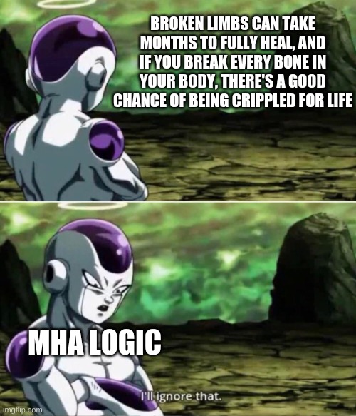 I'll ignore that | BROKEN LIMBS CAN TAKE MONTHS TO FULLY HEAL, AND IF YOU BREAK EVERY BONE IN YOUR BODY, THERE'S A GOOD CHANCE OF BEING CRIPPLED FOR LIFE; MHA LOGIC | image tagged in i'll ignore that | made w/ Imgflip meme maker