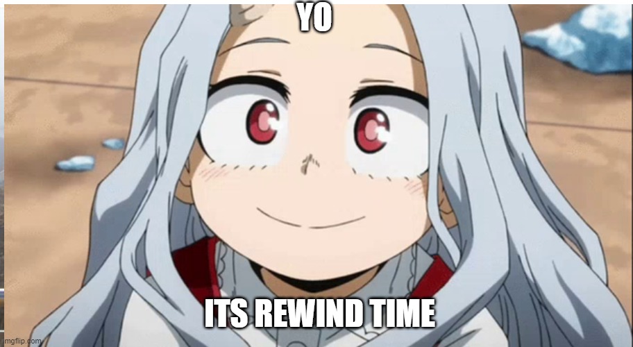 Eri be like | YO; ITS REWIND TIME | image tagged in it's rewind time | made w/ Imgflip meme maker