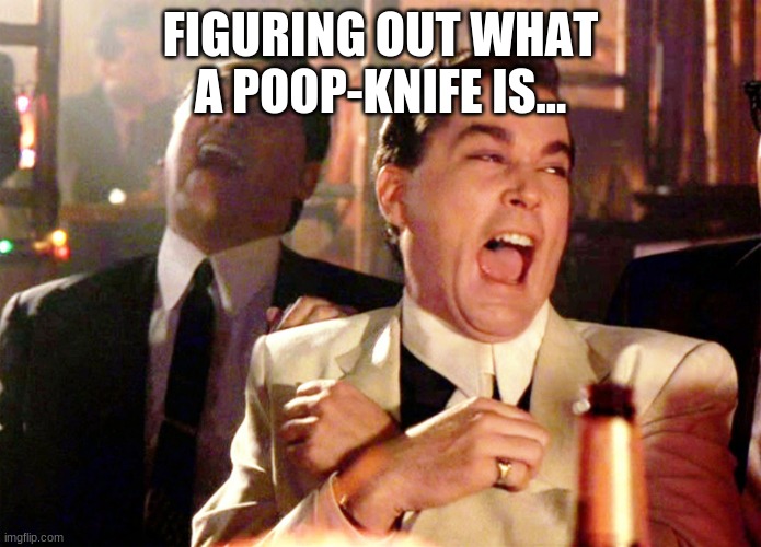 Good Fellas Hilarious | FIGURING OUT WHAT A POOP-KNIFE IS... | image tagged in memes,good fellas hilarious | made w/ Imgflip meme maker