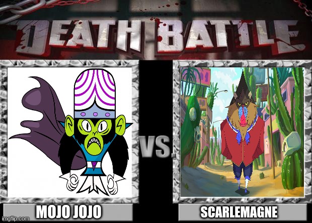 Surprised no one's thought of this yet? | MOJO JOJO; SCARLEMAGNE | image tagged in death battle,powerpuff girls,kipo and the age of wonderbeasts,apes,dreamworks,cartoon network | made w/ Imgflip meme maker