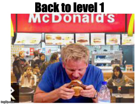 ... | Back to level 1 | image tagged in lol | made w/ Imgflip meme maker