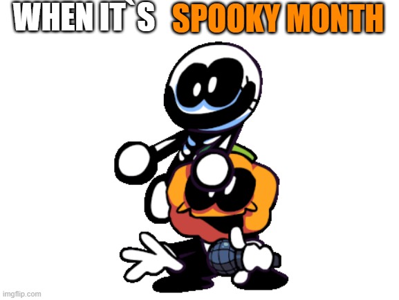 Blank White Template | WHEN IT`S; SPOOKY MONTH | image tagged in blank white template | made w/ Imgflip meme maker