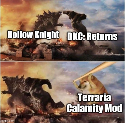 Forgive my nerdness | Hollow Knight; DKC: Returns; Terraria Calamity Mod | image tagged in kong godzilla doge | made w/ Imgflip meme maker