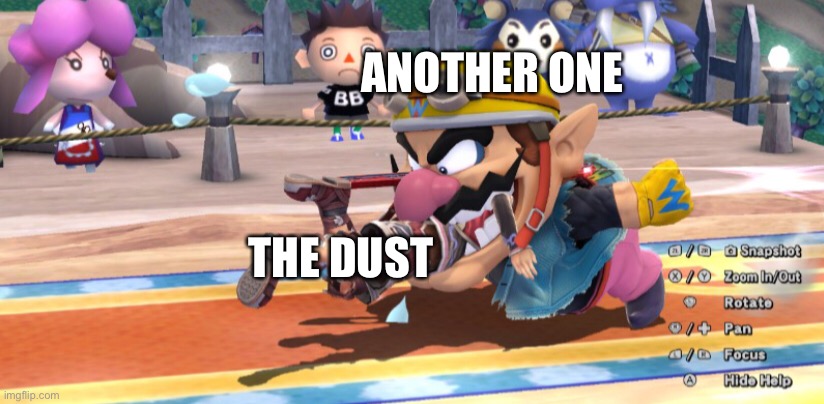 ANOTHER ONE; THE DUST | image tagged in video games | made w/ Imgflip meme maker