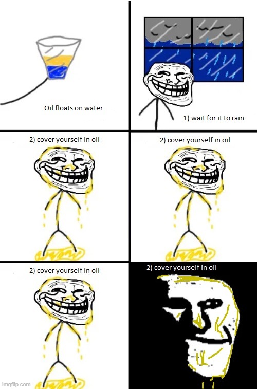 Because I covered myself in Oil | image tagged in trollface,troll,oil | made w/ Imgflip meme maker