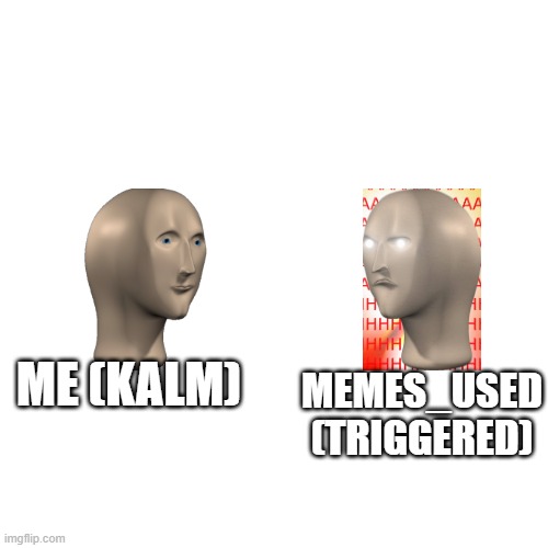 Memes_used sux | MEMES_USED (TRIGGERED); ME (KALM) | image tagged in memes,blank transparent square | made w/ Imgflip meme maker