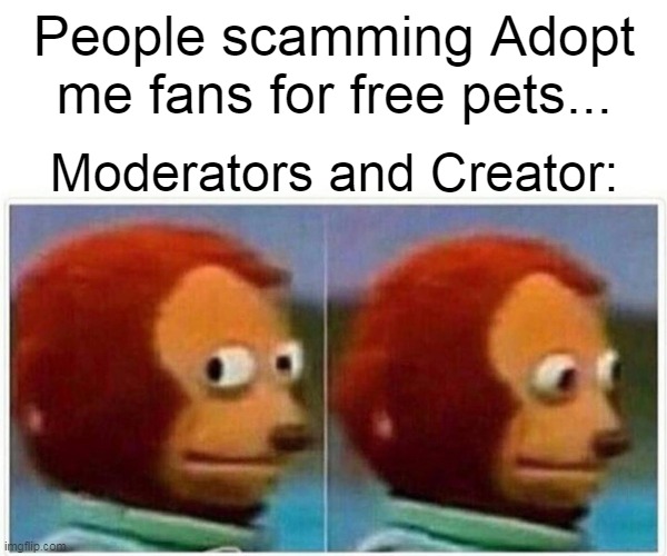 Monkey Puppet Meme | People scamming Adopt me fans for free pets... Moderators and Creator: | image tagged in memes,monkey puppet | made w/ Imgflip meme maker