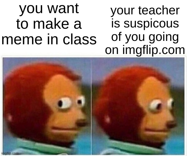 hope my teacher doesn't see this | you want to make a meme in class; your teacher is suspicous of you going on imgflip.com | image tagged in memes,monkey puppet,sneaky,classroom | made w/ Imgflip meme maker