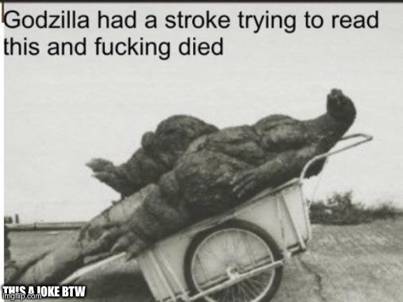 Godzilla | THIS A JOKE BTW | image tagged in godzilla | made w/ Imgflip meme maker
