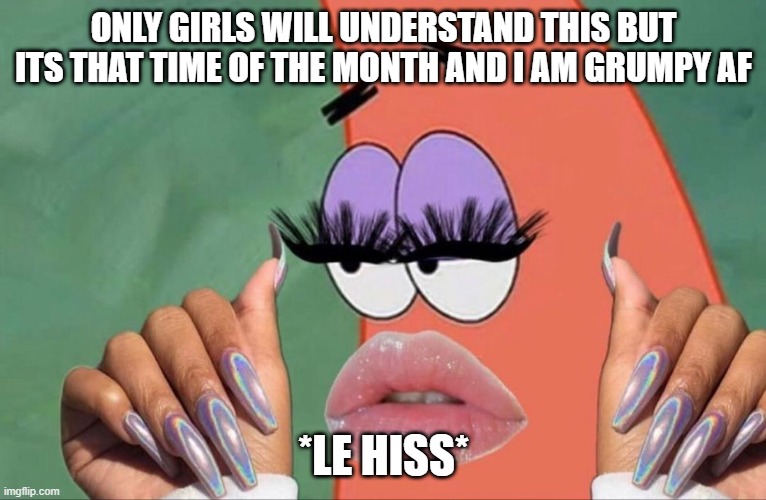 stay away....im dangerous...*hiss* | ONLY GIRLS WILL UNDERSTAND THIS BUT ITS THAT TIME OF THE MONTH AND I AM GRUMPY AF; *LE HISS* | image tagged in periodt,grumpy,die | made w/ Imgflip meme maker