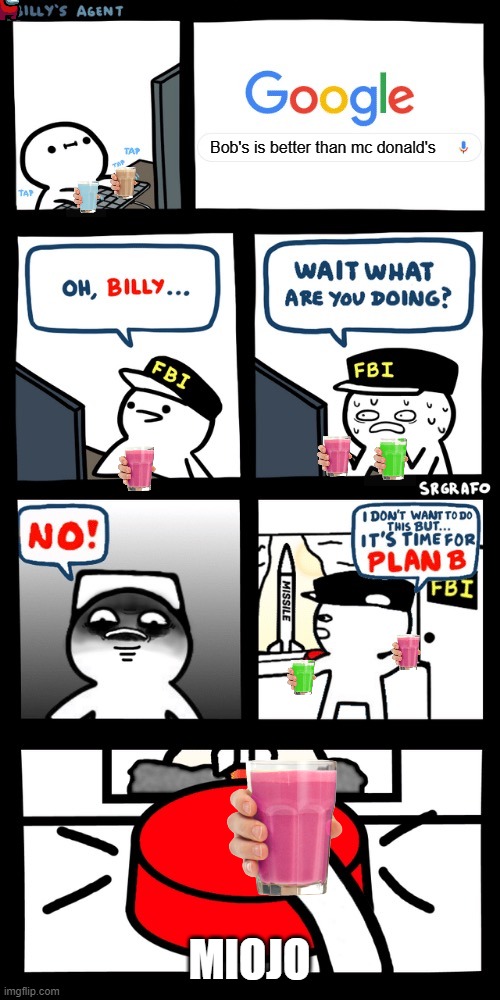 Billy’s FBI agent plan B | Bob's is better than mc donald's; MIOJO | image tagged in billy s fbi agent plan b | made w/ Imgflip meme maker