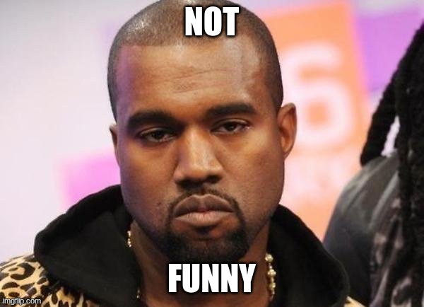 Not funny | NOT FUNNY | image tagged in not funny | made w/ Imgflip meme maker