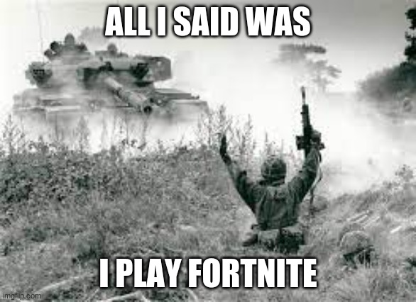 ALL I SAID WAS I PLAY FORTNITE | made w/ Imgflip meme maker