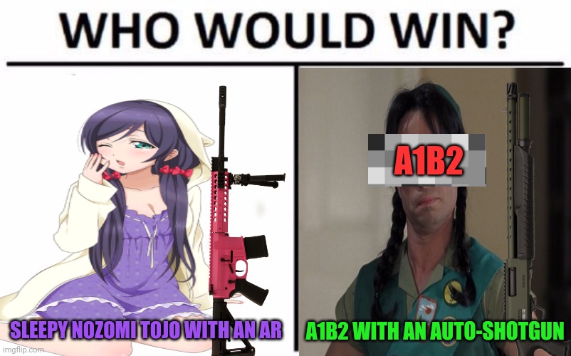 More fan requests | A1B2; SLEEPY NOZOMI TOJO WITH AN AR; A1B2 WITH AN AUTO-SHOTGUN | image tagged in love live,nozomi,vs,a1b2,no one can stop nozomi,anime girl | made w/ Imgflip meme maker