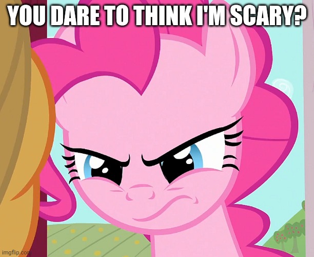 YOU DARE TO THINK I'M SCARY? | made w/ Imgflip meme maker