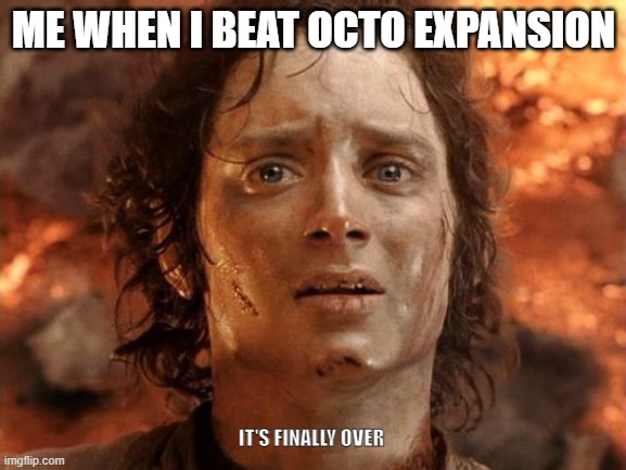 TES! | ME WHEN I BEAT OCTO EXPANSION; IT'S FINALLY OVER | image tagged in memes,it's finally over | made w/ Imgflip meme maker