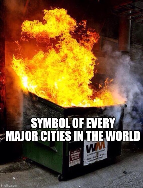 Cities | SYMBOL OF EVERY MAJOR CITIES IN THE WORLD | image tagged in dumpster fire,Anarcho_Capitalism | made w/ Imgflip meme maker