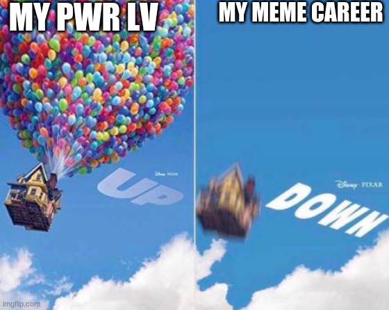 Up and Down | MY PWR LV; MY MEME CAREER | image tagged in random | made w/ Imgflip meme maker