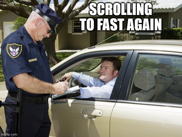 speeding ticket | SCROLLING TO FAST AGAIN | image tagged in speeding ticket | made w/ Imgflip meme maker