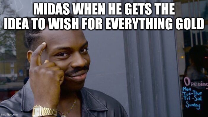 Roll Safe Think About It Meme | MIDAS WHEN HE GETS THE IDEA TO WISH FOR EVERYTHING GOLD | image tagged in memes,roll safe think about it | made w/ Imgflip meme maker