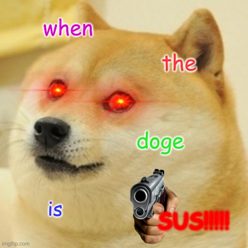 When Doge is sus | when; the; doge; is; SUS!!!!! | image tagged in memes,doge,sus | made w/ Imgflip meme maker