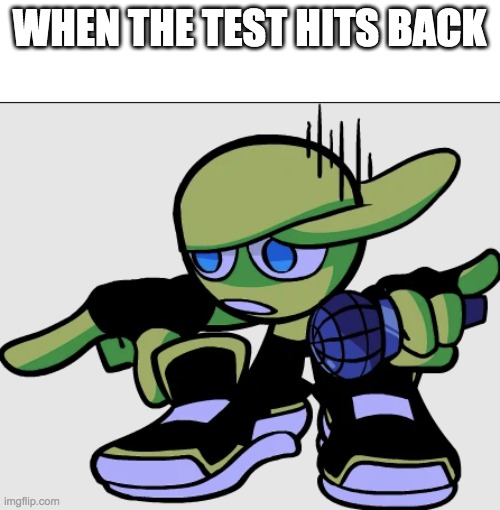 When the- | WHEN THE TEST HITS BACK | image tagged in when the- | made w/ Imgflip meme maker