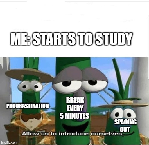 Allow us to introduce ourselves | ME: STARTS TO STUDY; PROCRASTINATION; BREAK EVERY 5 MINUTES; SPACING OUT | image tagged in allow us to introduce ourselves | made w/ Imgflip meme maker